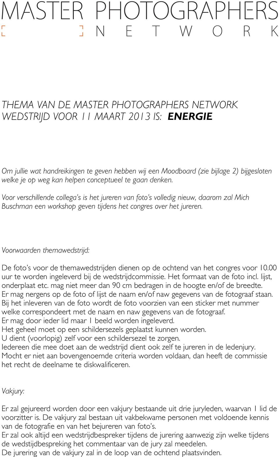 Voorwaarden themawedstrijd: De foto s voor de themawedstrijden dienen op de ochtend van het congres voor 10.00 uur te worden ingeleverd bij de wedstrijdcommissie. Het formaat van de foto incl.