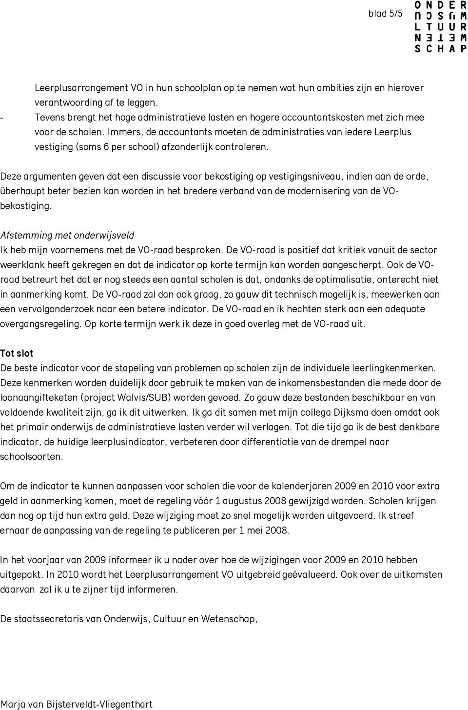 Immers, de accountants moeten de administraties van iedere Leerplus vestiging (soms 6 per school) afzonderlijk controleren.