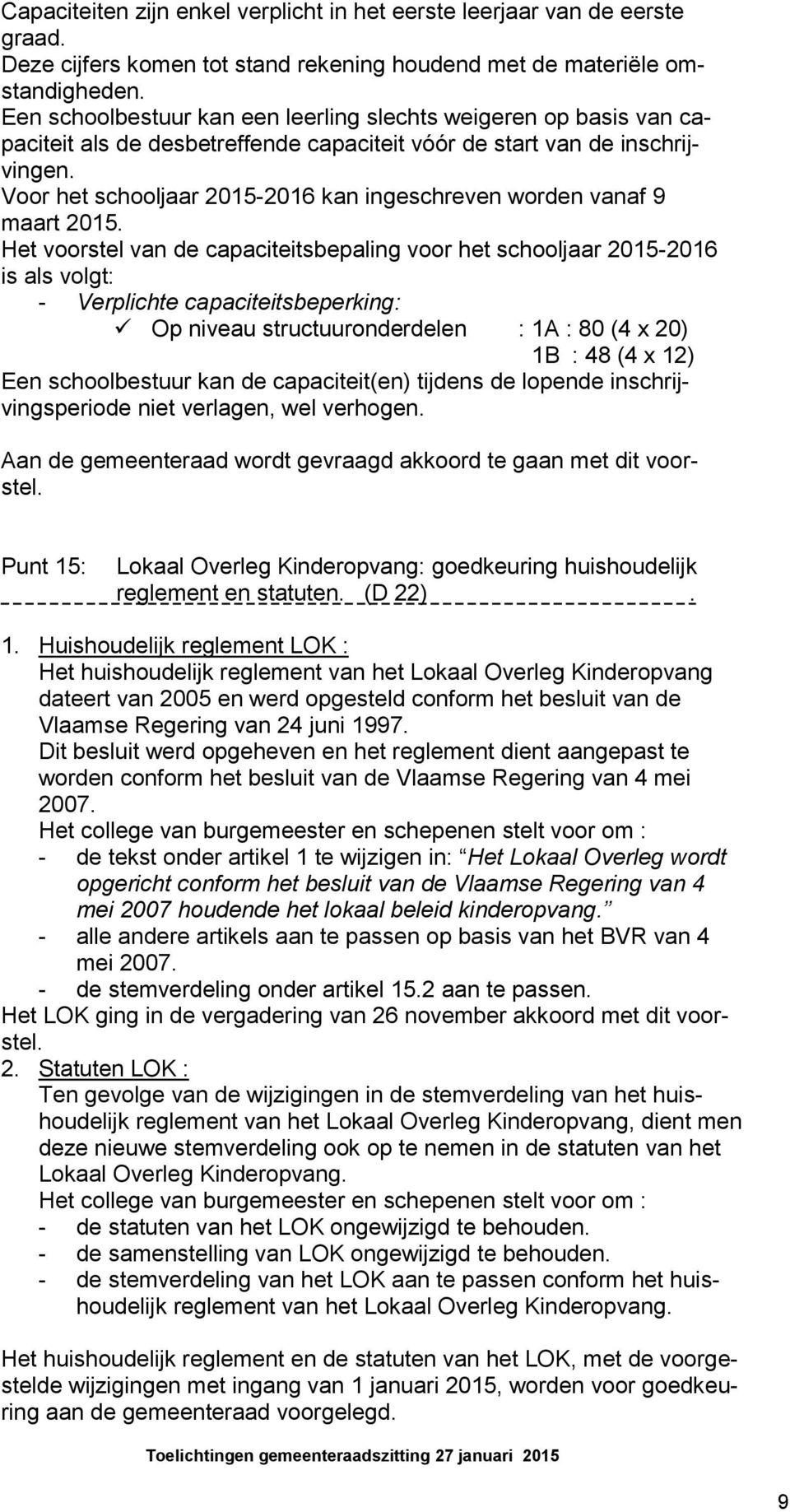 Voor het schooljaar 2015-2016 kan ingeschreven worden vanaf 9 maart 2015.