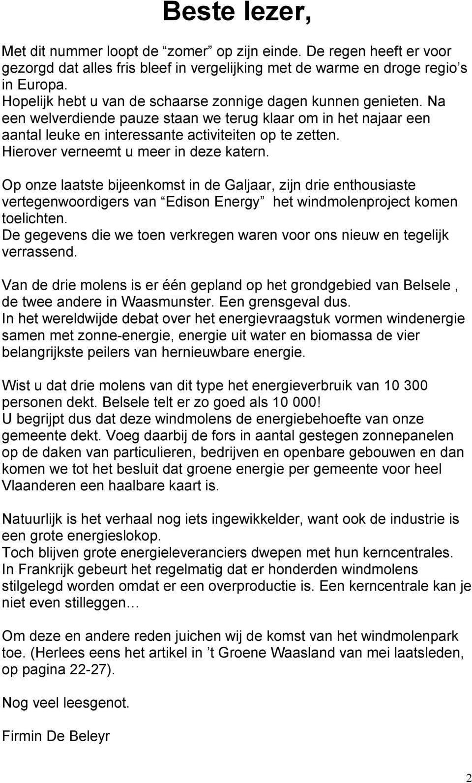 Hierover verneemt u meer in deze katern. Op onze laatste bijeenkomst in de Galjaar, zijn drie enthousiaste vertegenwoordigers van Edison Energy het windmolenproject komen toelichten.