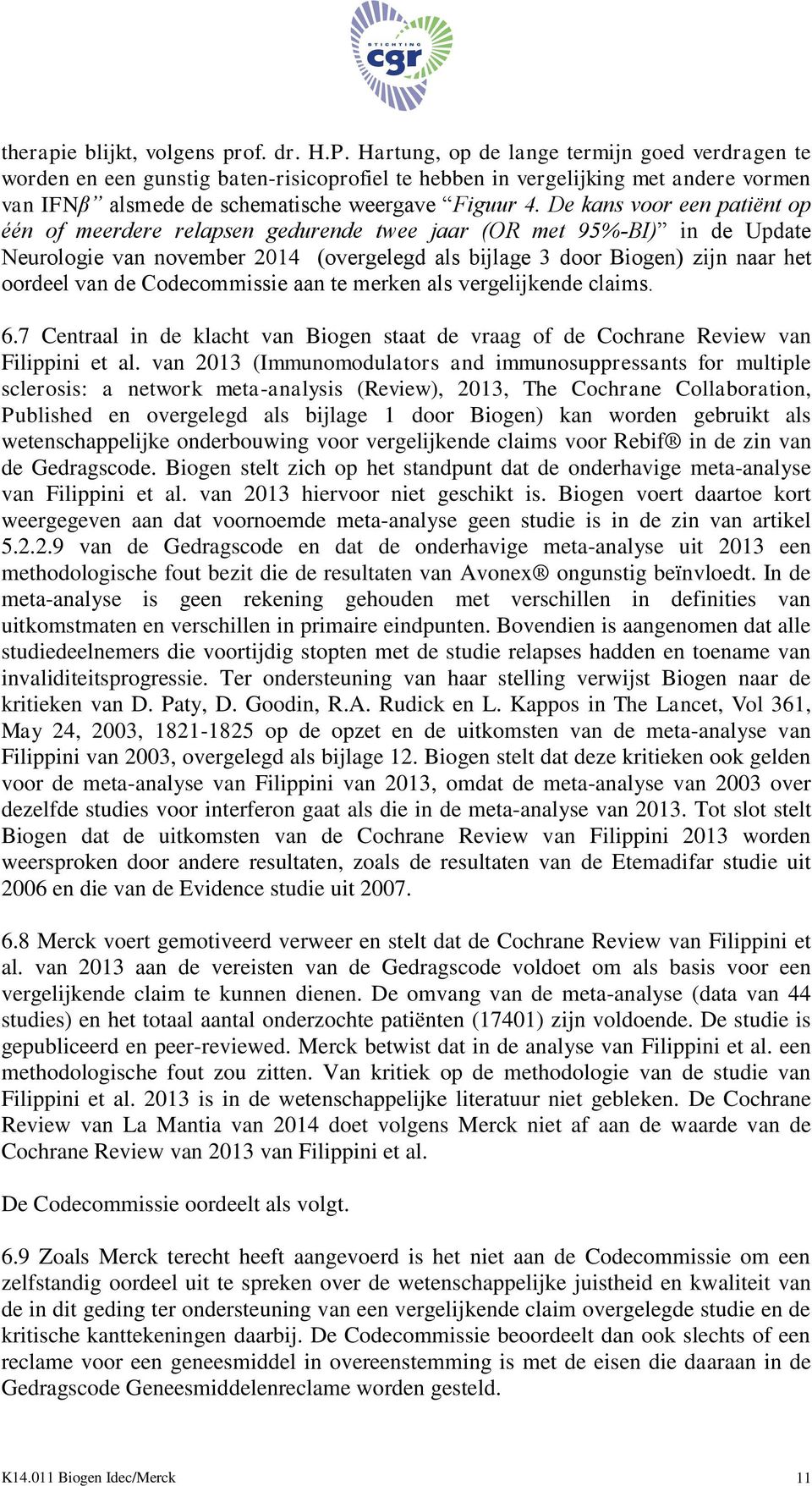 De kans voor een patiënt op één of meerdere relapsen gedurende twee jaar (OR met 95%-BI) in de Update Neurologie van november 2014 (overgelegd als bijlage 3 door Biogen) zijn naar het oordeel van de