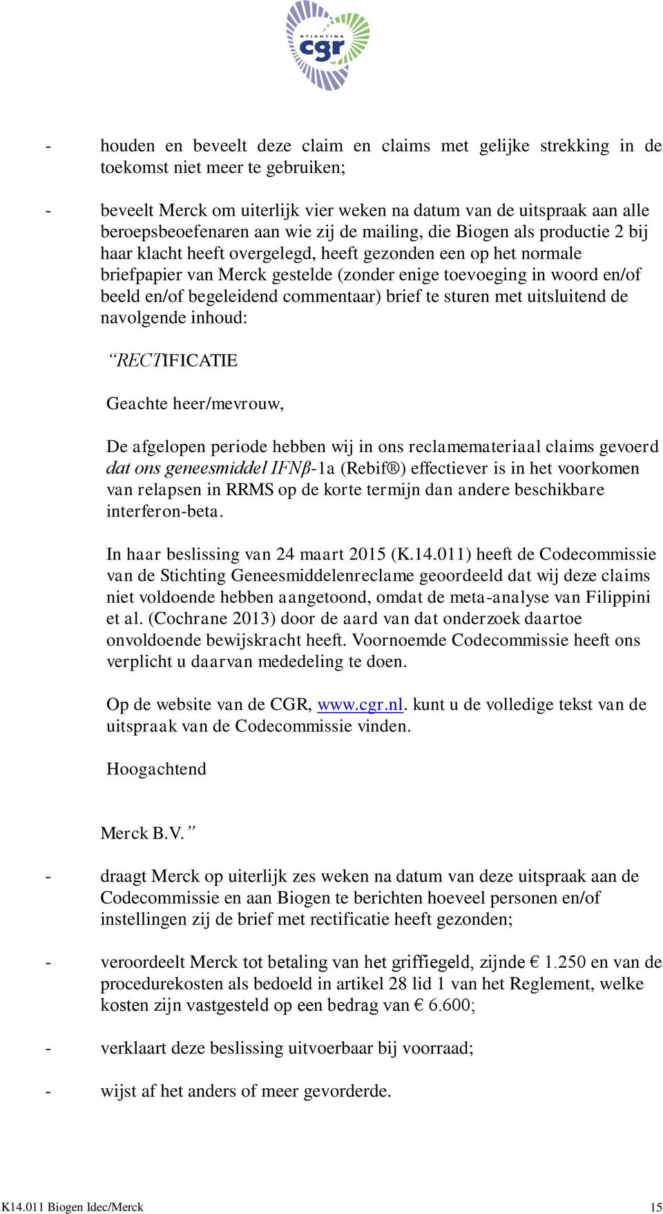 begeleidend commentaar) brief te sturen met uitsluitend de navolgende inhoud: RECTIFICATIE Geachte heer/mevrouw, De afgelopen periode hebben wij in ons reclamemateriaal claims gevoerd dat ons