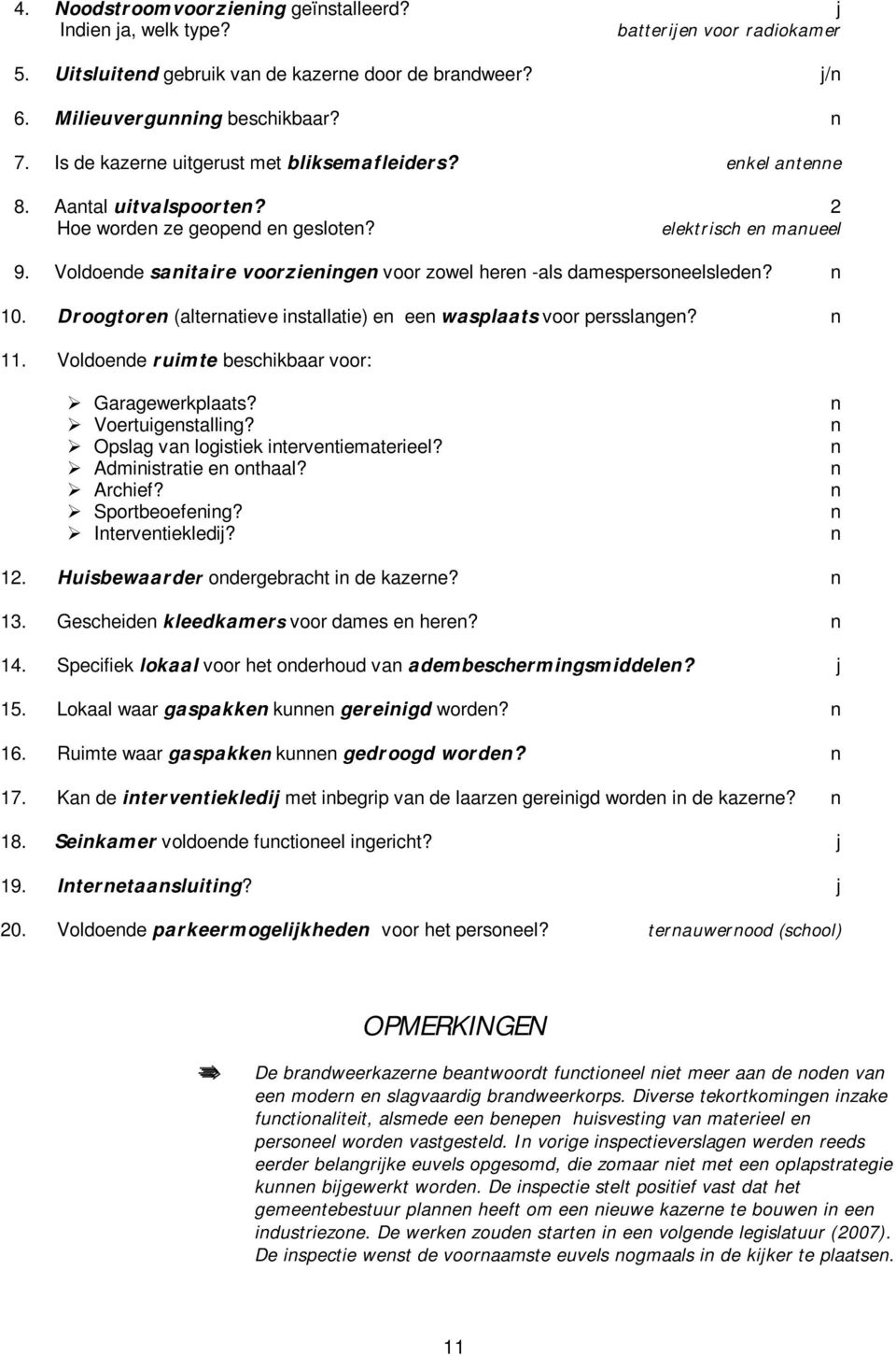 Voldoede saitaire voorzieige voor zowel here -als damespersoeelslede? 10. Droogtore (alteratieve istallatie) e ee wasplaats voor persslage? 11. Voldoede ruimte beschikbaar voor: Garagewerkplaats?