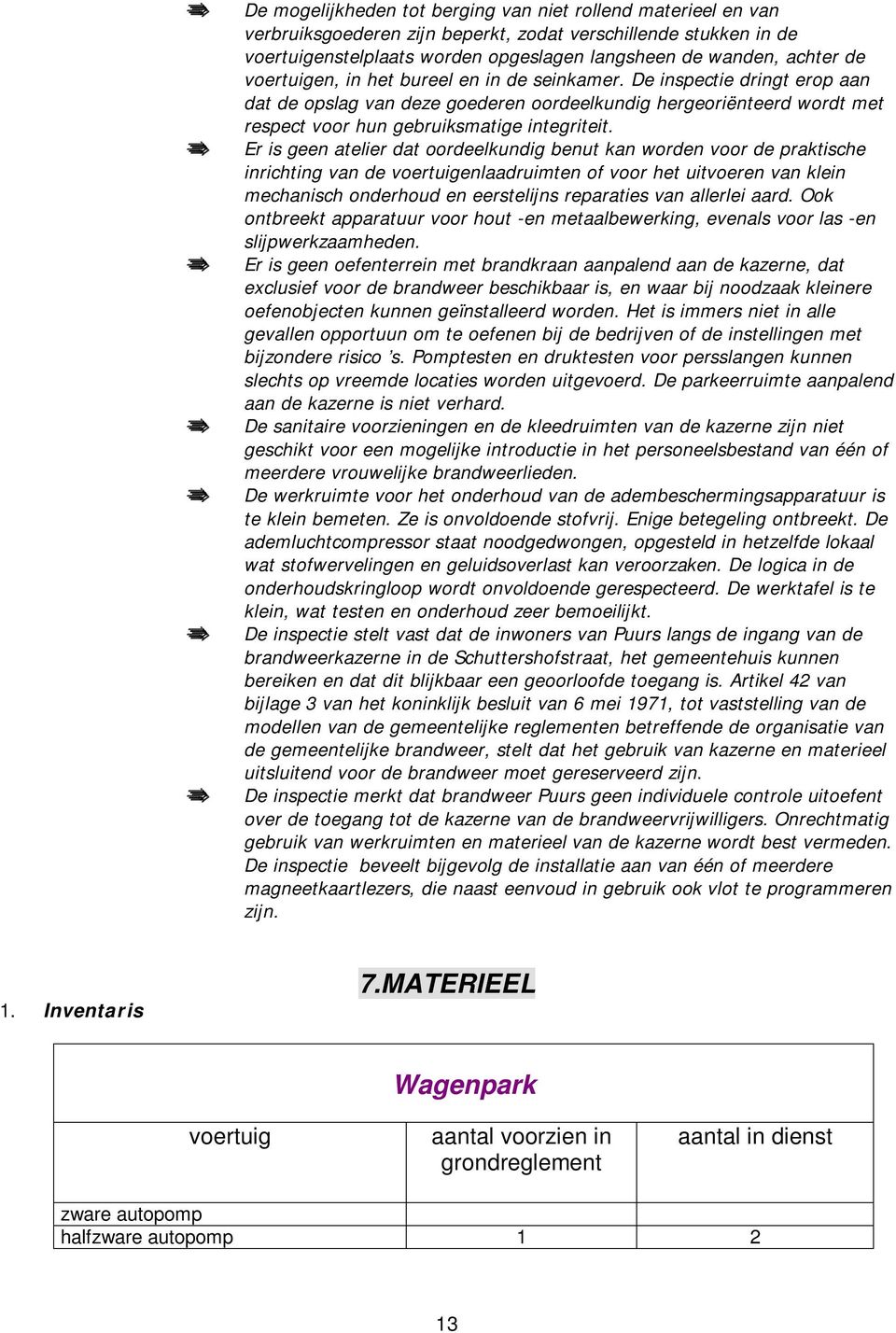 Er is gee atelier dat oordeelkudig beut ka worde voor de praktische irichtig va de voertuigelaadruimte of voor het uitvoere va klei mechaisch oderhoud e eerstelis reparaties va allerlei aard.