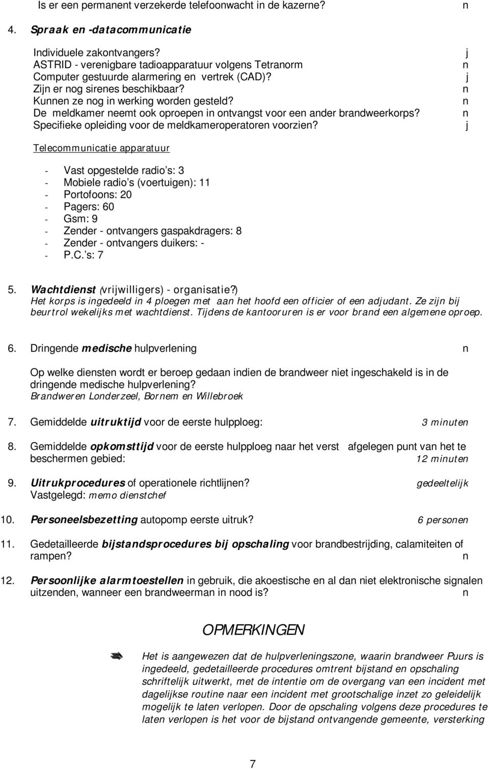 De meldkamer eemt ook oproepe i otvagst voor ee ader bradweerkorps? Specifieke opleidig voor de meldkameroperatore voorzie?