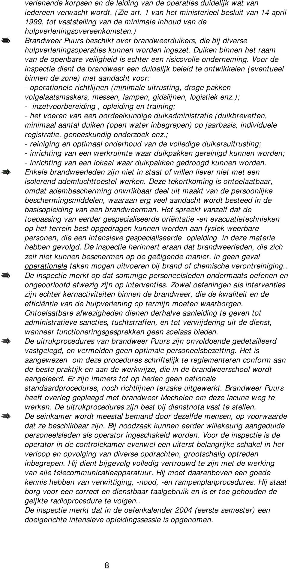 ) Bradweer Puurs beschikt over bradweerduikers, die bi diverse hulpverleigsoperaties kue worde igezet. Duike bie het raam va de opebare veiligheid is echter ee risicovolle oderemig.