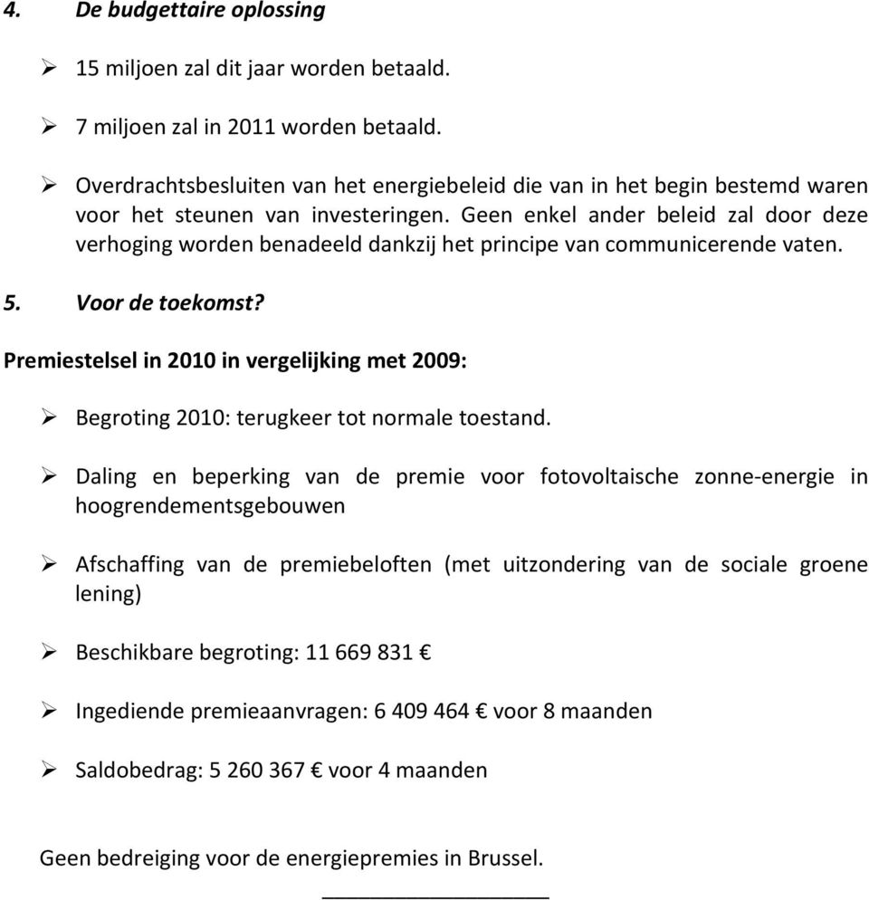 Geen enkel ander beleid zal door deze verhoging worden benadeeld dankzij het principe van communicerende vaten. 5. Voor de toekomst?