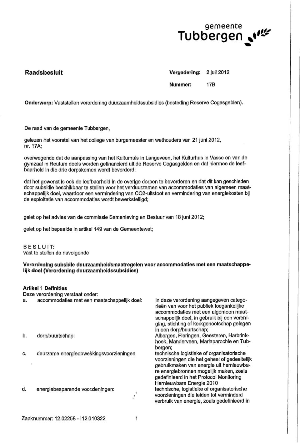 17A; overwegende dat de aanpassing van het Kulturhuls In Langeveen, het Kulturhus In Vasse en van de gymzaal in Reutum deels worden gefinancierd uit de Reserve Cogasgelden en dat hiermee de