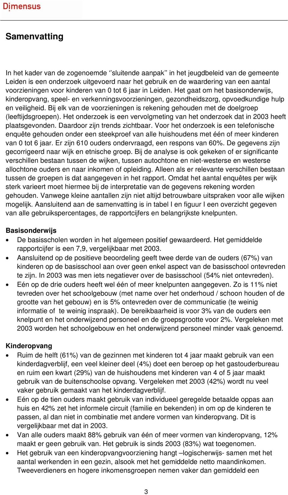 Bij elk van de voorzieningen is rekening gehouden met de doelgroep (leeftijdsgroepen). Het onderzoek is een vervolgmeting van het onderzoek dat in 2003 heeft plaatsgevonden.