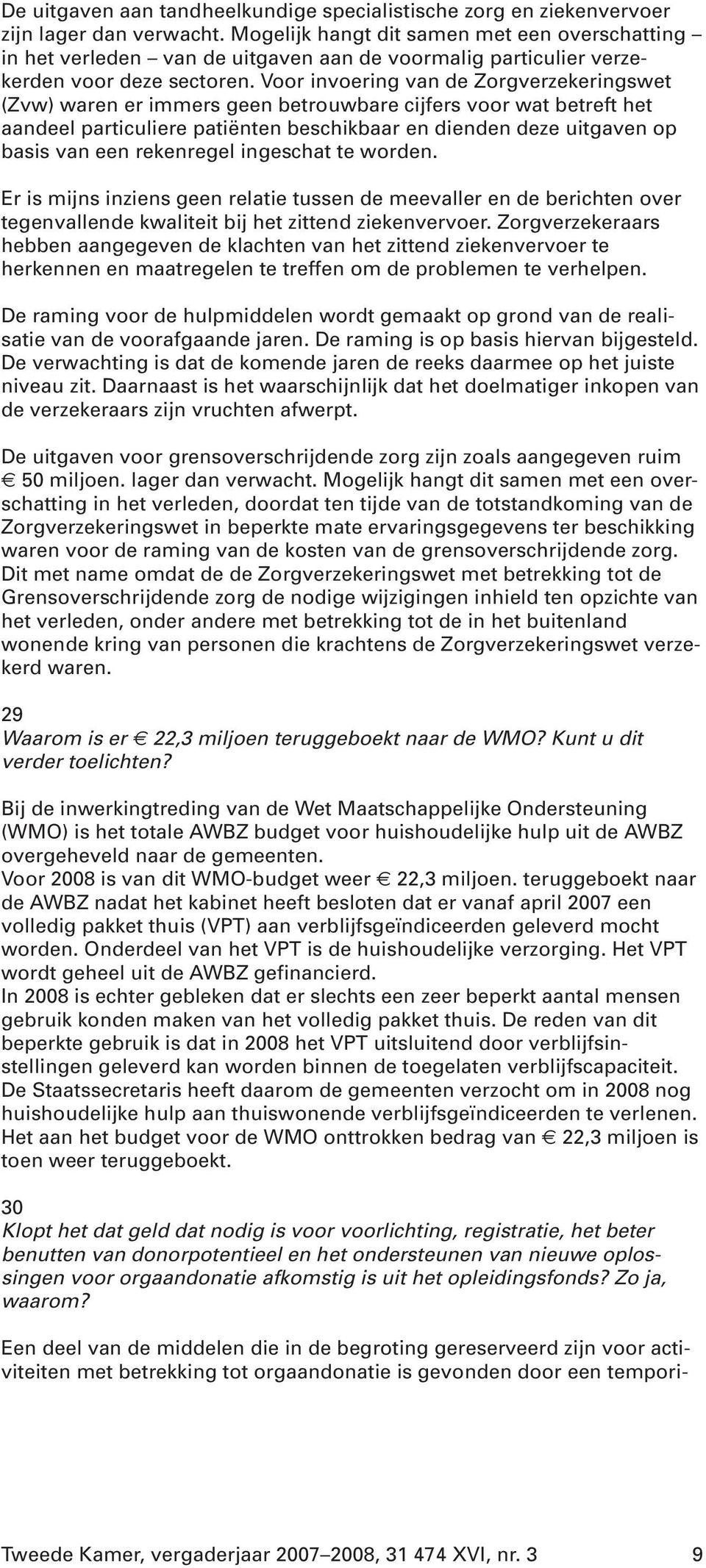 Voor invoering van de Zorgverzekeringswet (Zvw) waren er immers geen betrouwbare cijfers voor wat betreft het aandeel particuliere patiënten beschikbaar en dienden deze uitgaven op basis van een