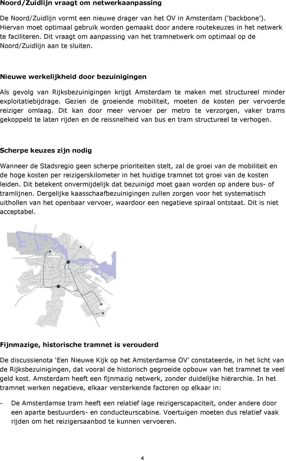 Nieuwe werkelijkheid door bezuinigingen Als gevolg van Rijksbezuinigingen krijgt Amsterdam te maken met structureel minder exploitatiebijdrage.