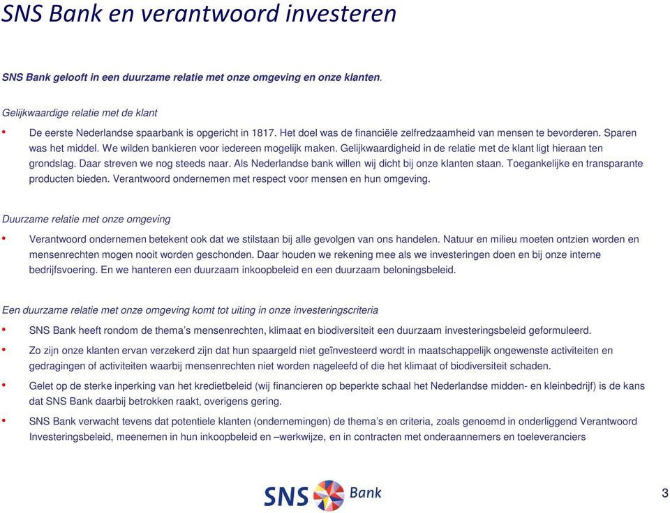 Gelijkwaardigheid in de relatie met de klant ligt hieraan ten grondslag. Daar streven we nog steeds naar. Als Nederlandse bank willen wij dicht bij onze klanten staan.