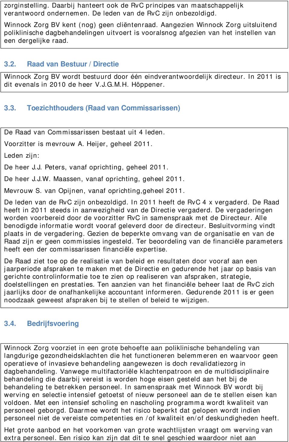 Raad van Bestuur / Directie Winnock Zorg BV wordt bestuurd door één eindverantwoordelijk directeur. In 2011 is dit evenals in 2010 de heer V.J.G.M.H. Höppener. 3.