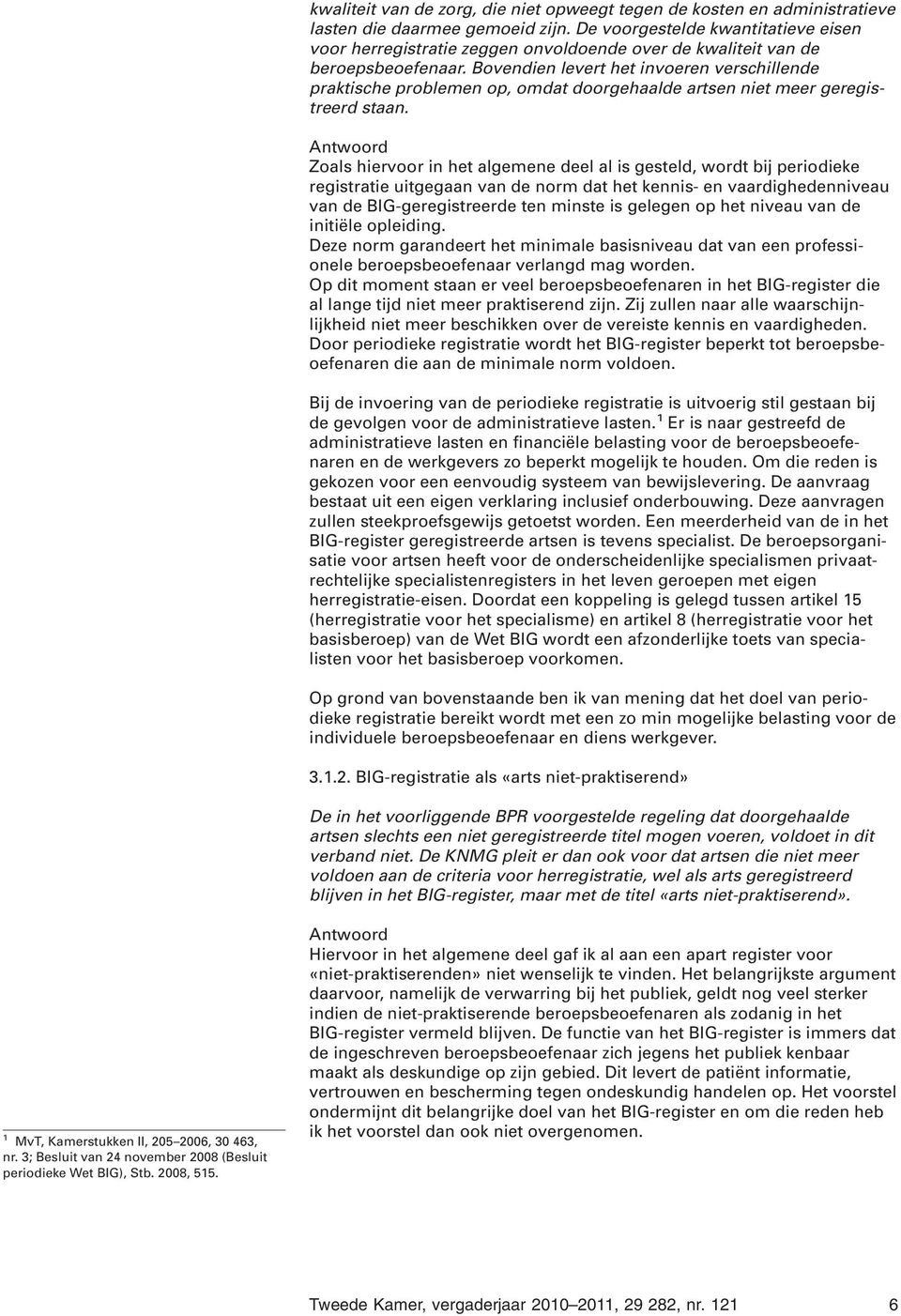 Bovendien levert het invoeren verschillende praktische problemen op, omdat doorgehaalde artsen niet meer geregistreerd staan.