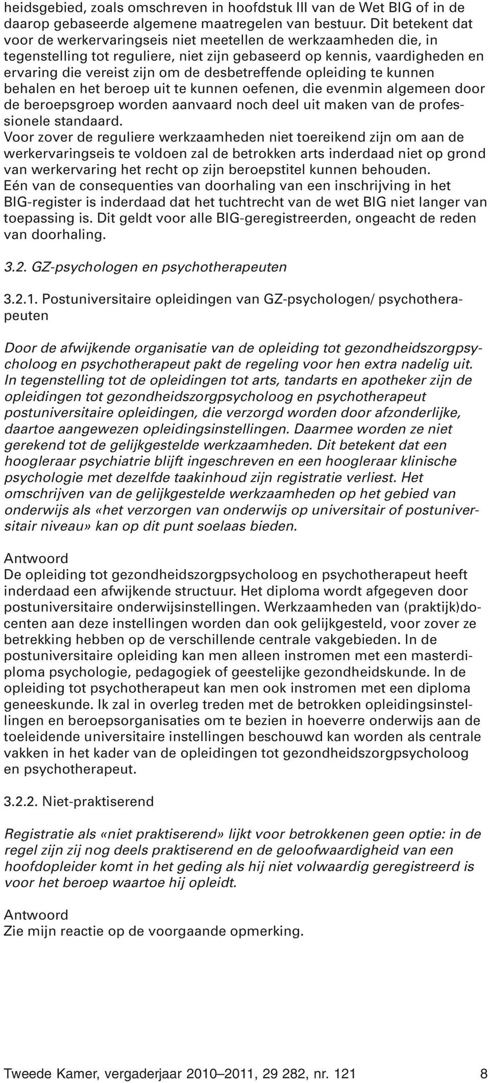 desbetreffende opleiding te kunnen behalen en het beroep uit te kunnen oefenen, die evenmin algemeen door de beroepsgroep worden aanvaard noch deel uit maken van de professionele standaard.