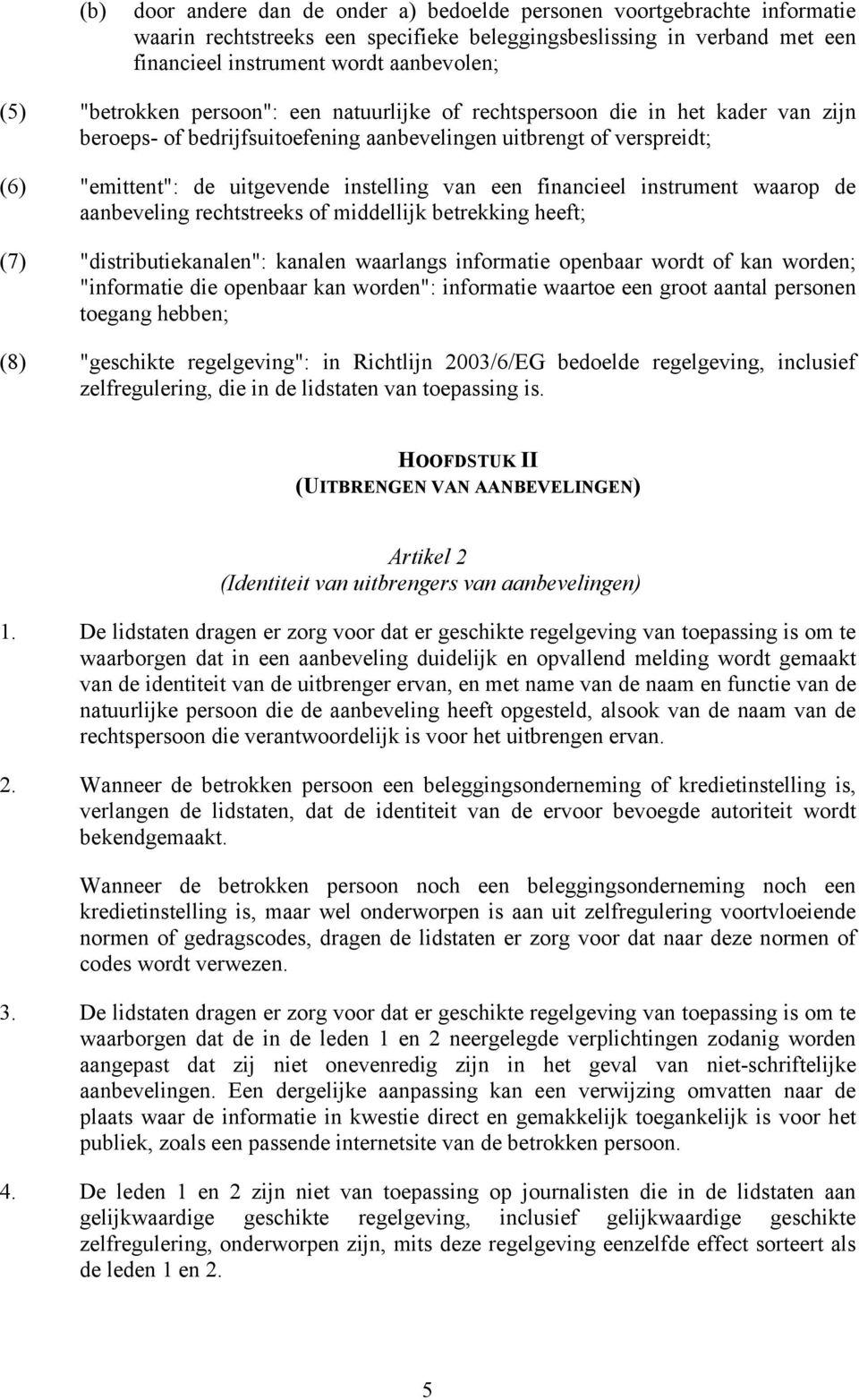 financieel instrument waarop de aanbeveling rechtstreeks of middellijk betrekking heeft; (7) "distributiekanalen": kanalen waarlangs informatie openbaar wordt of kan worden; "informatie die openbaar