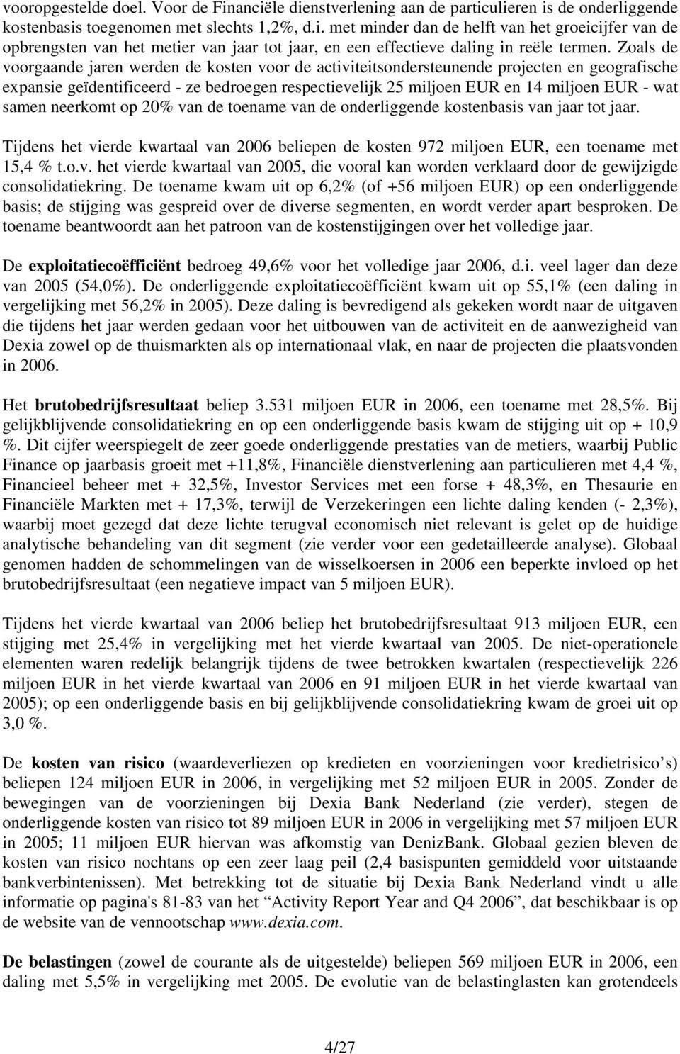 samen neerkomt op 20% van de toename van de onderliggende kostenbasis van jaar tot jaar. Tijdens het vierde kwartaal van 2006 beliepen de kosten 972 miljoen EUR, een toename met 15,4 % t.o.v. het vierde kwartaal van 2005, die vooral kan worden verklaard door de gewijzigde consolidatiekring.