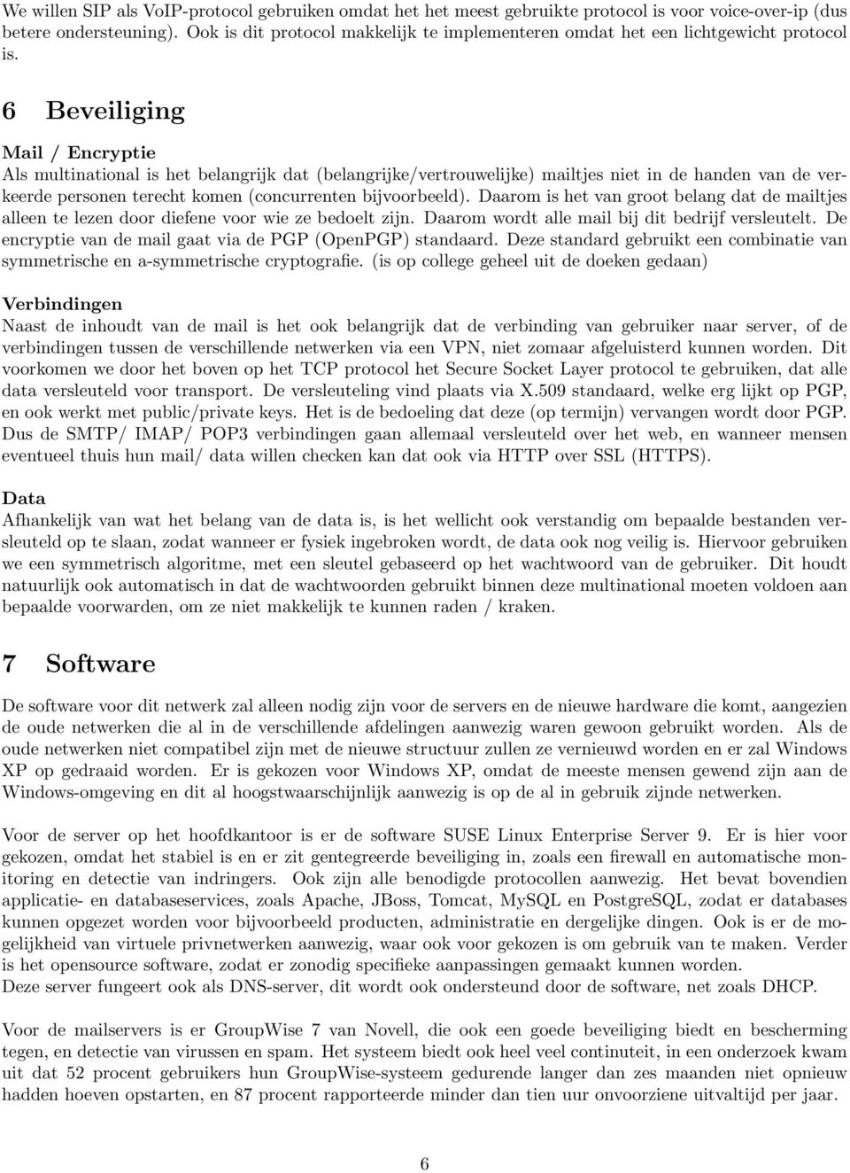 6 Beveiliging Mail / Encryptie Als multinational is het belangrijk dat (belangrijke/vertrouwelijke) mailtjes niet in de handen van de verkeerde personen terecht komen (concurrenten bijvoorbeeld).