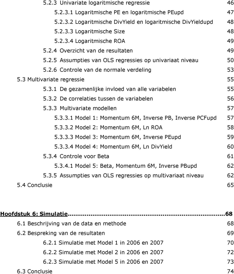 3.2 De correlaties tussen de variabelen 56 5.3.3 Multivariate modellen 57 5.3.3. : Momentum 6M, Inverse PB, Inverse PCFupd 57 5.3.3.2 2: Momentum 6M, Ln ROA 58 5.3.3.3 3: Momentum 6M, Inverse PEupd 59 5.