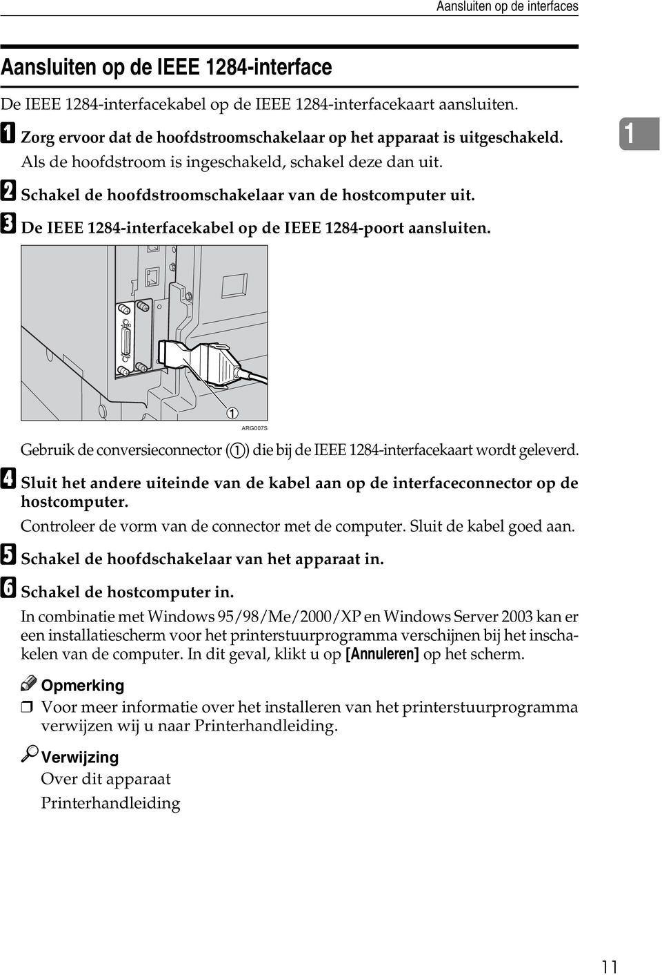 C De IEEE 1284-interfacekabel op de IEEE 1284-poort aansluiten. 1 Gebruik de conversieconnector (A) die bij de IEEE 1284-interfacekaart wordt geleverd.