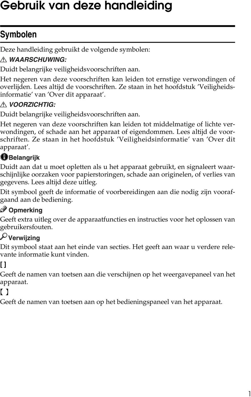 Duidt belangrijke veiligheidsvoorschriften aan. Het negeren van deze voorschriften kan leiden tot middelmatige of lichte verwondingen, of schade aan het apparaat of eigendommen.