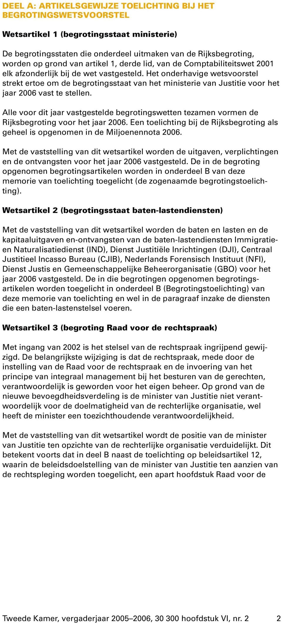 Het onderhavige wetsvoorstel strekt ertoe om de begrotingsstaat van het ministerie van Justitie voor het jaar 2006 vast te stellen.