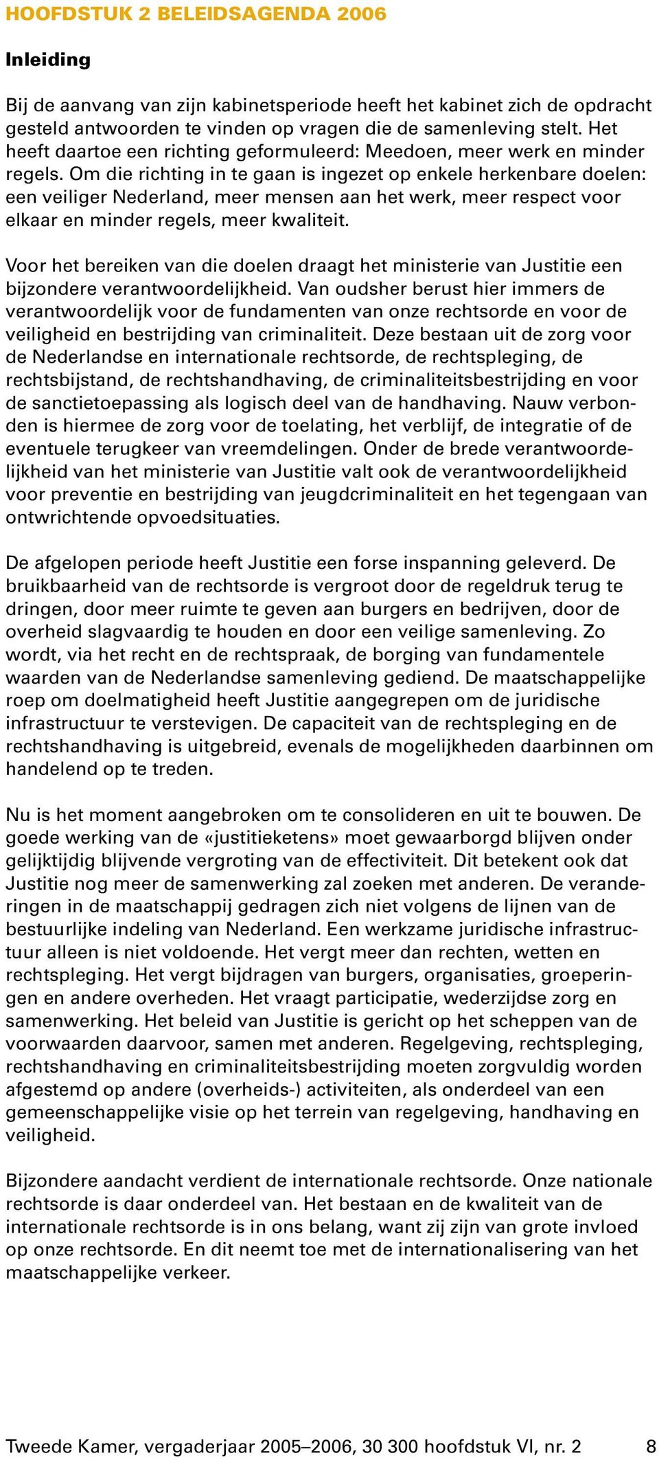 Om die richting in te gaan is ingezet op enkele herkenbare doelen: een veiliger Nederland, meer mensen aan het werk, meer respect voor elkaar en minder regels, meer kwaliteit.