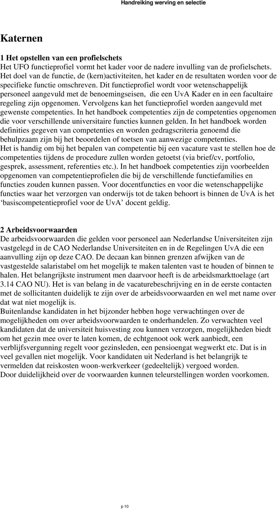 Dit functieprofiel wordt voor wetenschappelijk personeel aangevuld met de benoemingseisen, die een UvA Kader en in een facultaire regeling zijn opgenomen.