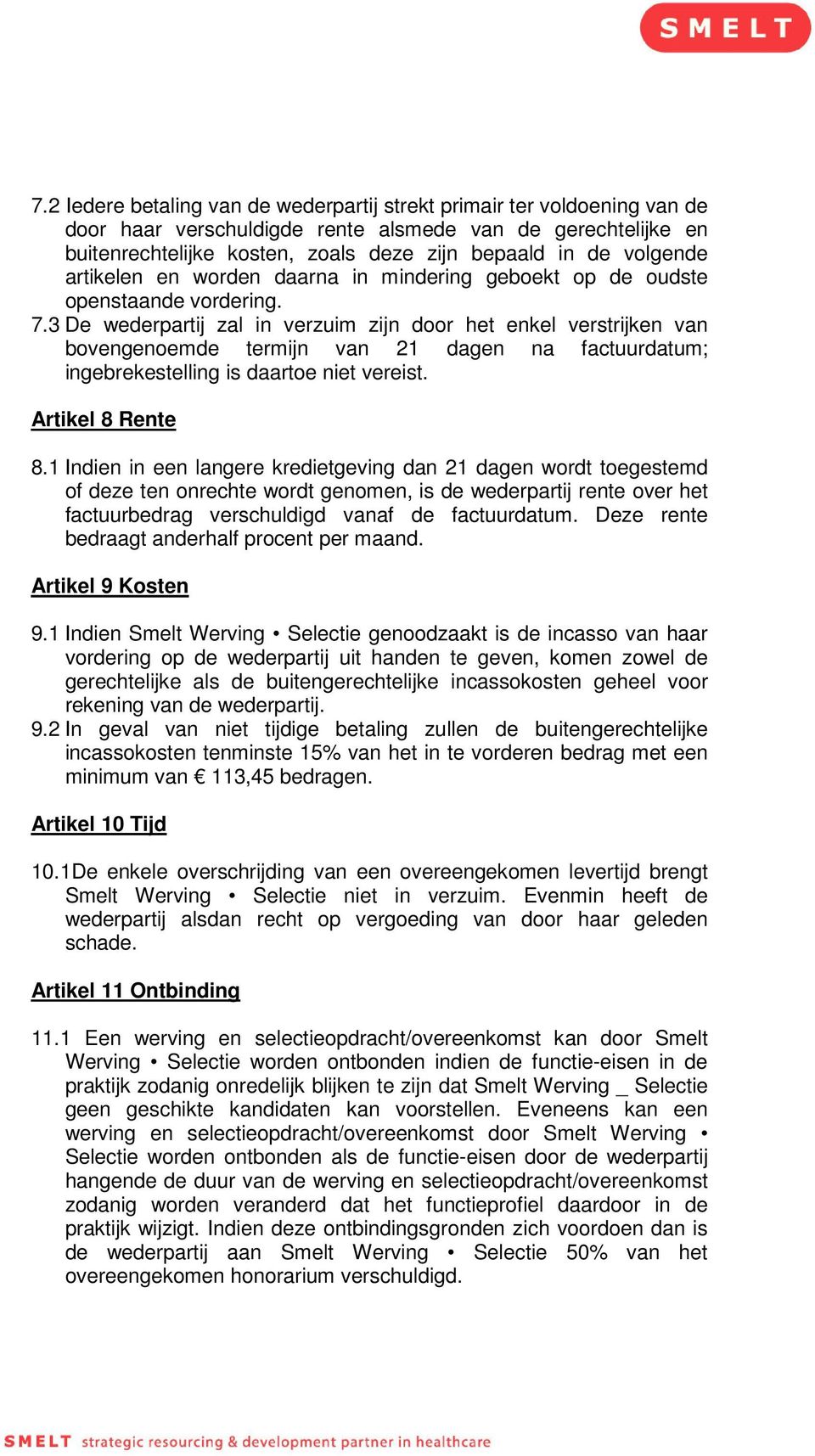 3 De wederpartij zal in verzuim zijn door het enkel verstrijken van bovengenoemde termijn van 21 dagen na factuurdatum; ingebrekestelling is daartoe niet vereist. Artikel 8 Rente 8.