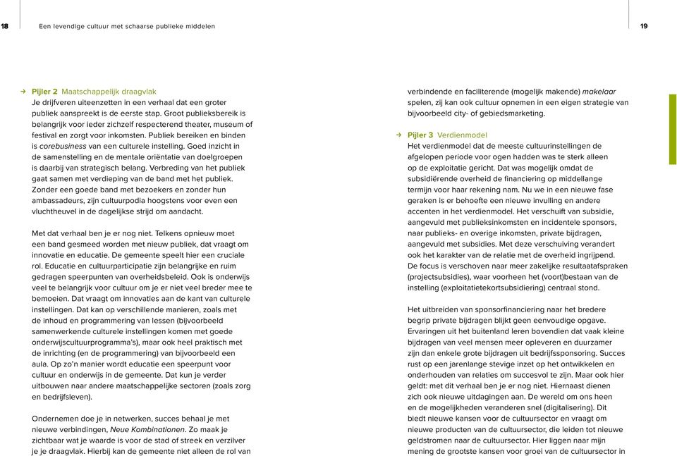 Goed inzicht in de samenstelling en de mentale oriëntatie van doelgroepen is daarbij van strategisch belang. Verbreding van het publiek gaat samen met verdieping van de band met het publiek.