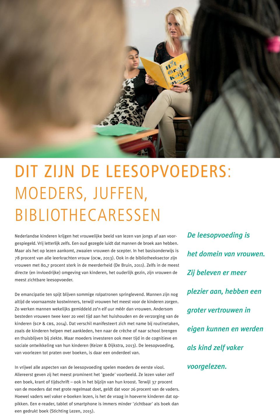 Ook in de bibliotheeksector zijn vrouwen met 80,7 procent sterk in de meerderheid (De Bruin, 2011).