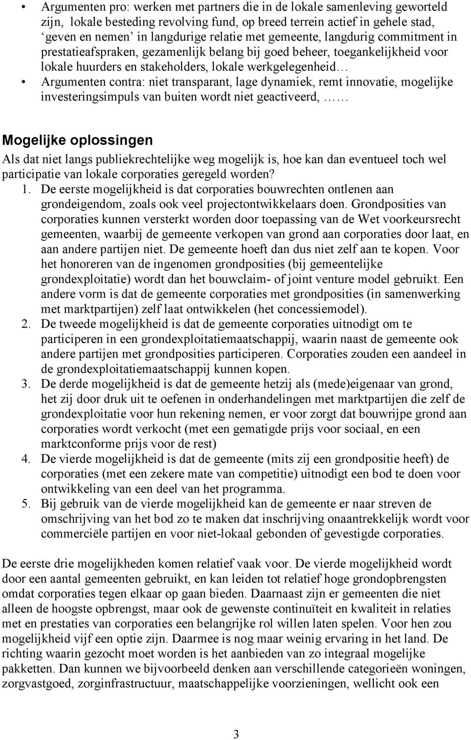 transparant, lage dynamiek, remt innovatie, mogelijke investeringsimpuls van buiten wordt niet geactiveerd, Mogelijke oplossingen Als dat niet langs publiekrechtelijke weg mogelijk is, hoe kan dan