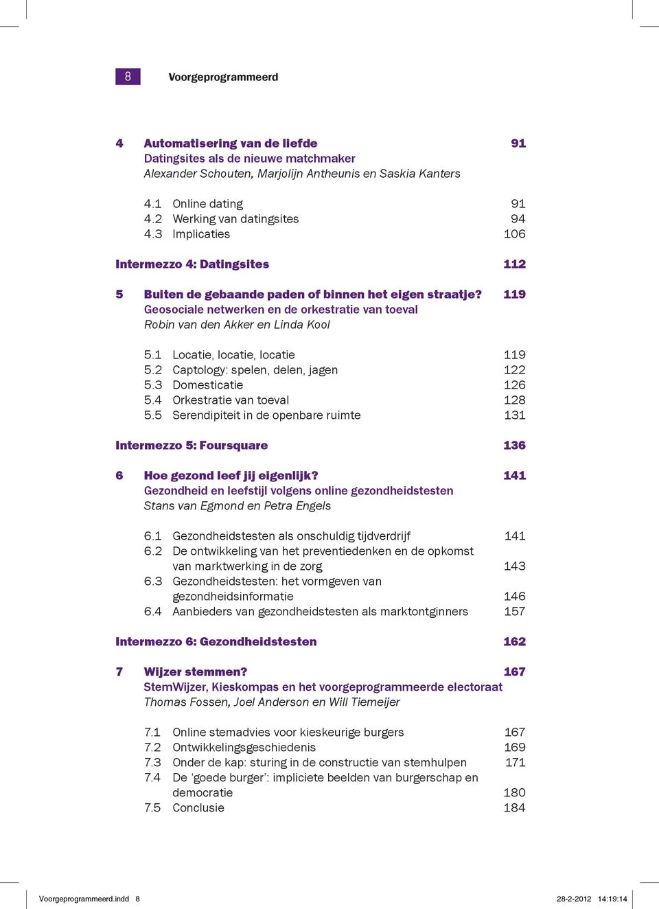 119 Geosociale netwerken en de orkestratie van toeval Robin van den Akker en Linda Kool 5.1 Locatie, locatie, locatie 119 5.2 Captology: spelen, delen, jagen 122 5.3 Domesticatie 126 5.