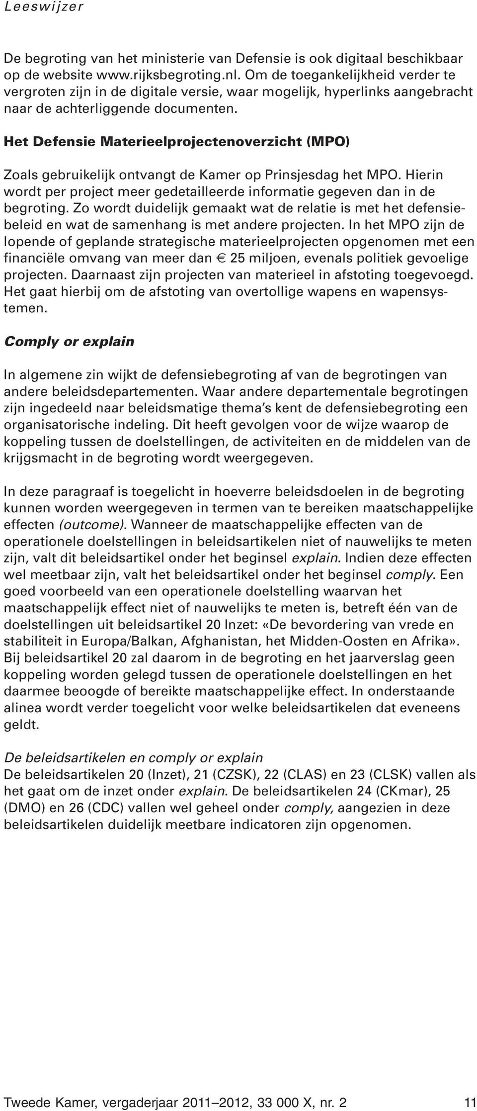 Het Defensie Materieelprojectenoverzicht (MPO) Zoals gebruikelijk ontvangt de Kamer op Prinsjesdag het MPO. Hierin wordt per project meer gedetailleerde informatie gegeven dan in de begroting.