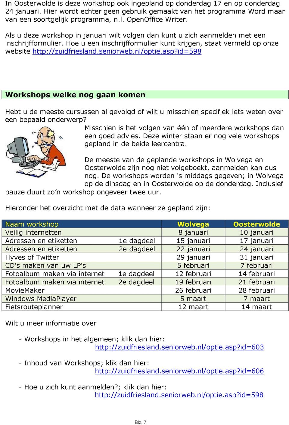 seniorweb.nl/optie.asp?id=598 Workshops welke nog gaan komen Hebt u de meeste cursussen al gevolgd of wilt u misschien specifiek iets weten over een bepaald onderwerp?