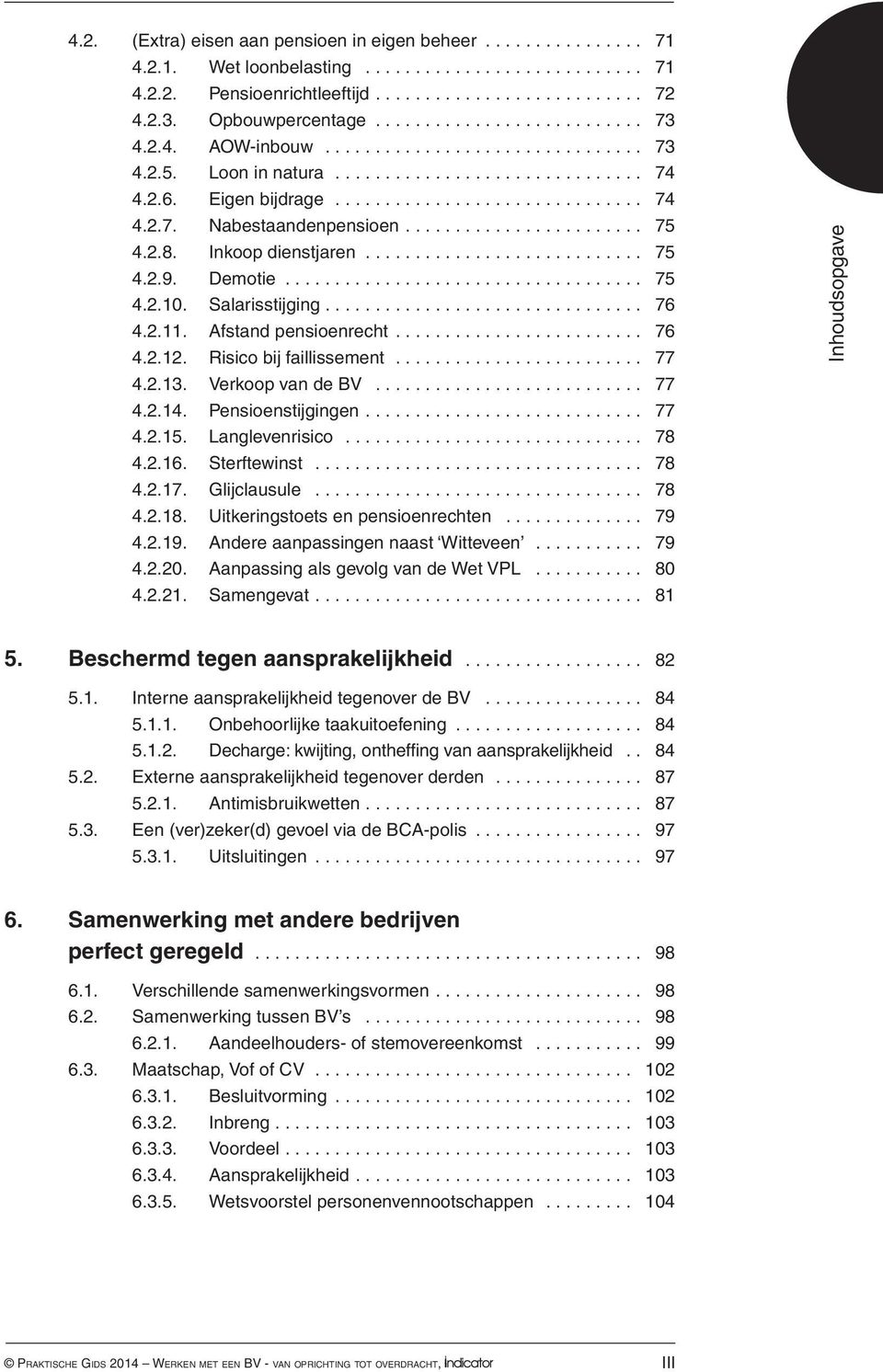 Salarisstijging................................ 76 4.2.11. Afstand pensioenrecht... 76 4.2.12. Risico bij faillissement.......................... 77 4.2.13. Verkoop van de BV............................ 77 4.2.14.