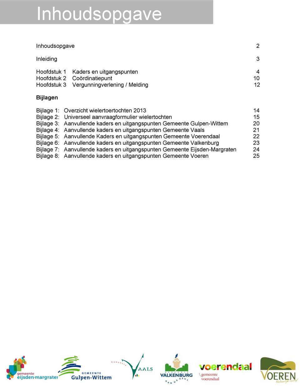 Bijlage 4: Aanvullende kaders en uitgangspunten Gemeente Vaals 21 Bijlage 5: Aanvullende Kaders en uitgangspunten Gemeente Voerendaal 22 Bijlage 6: Aanvullende kaders en