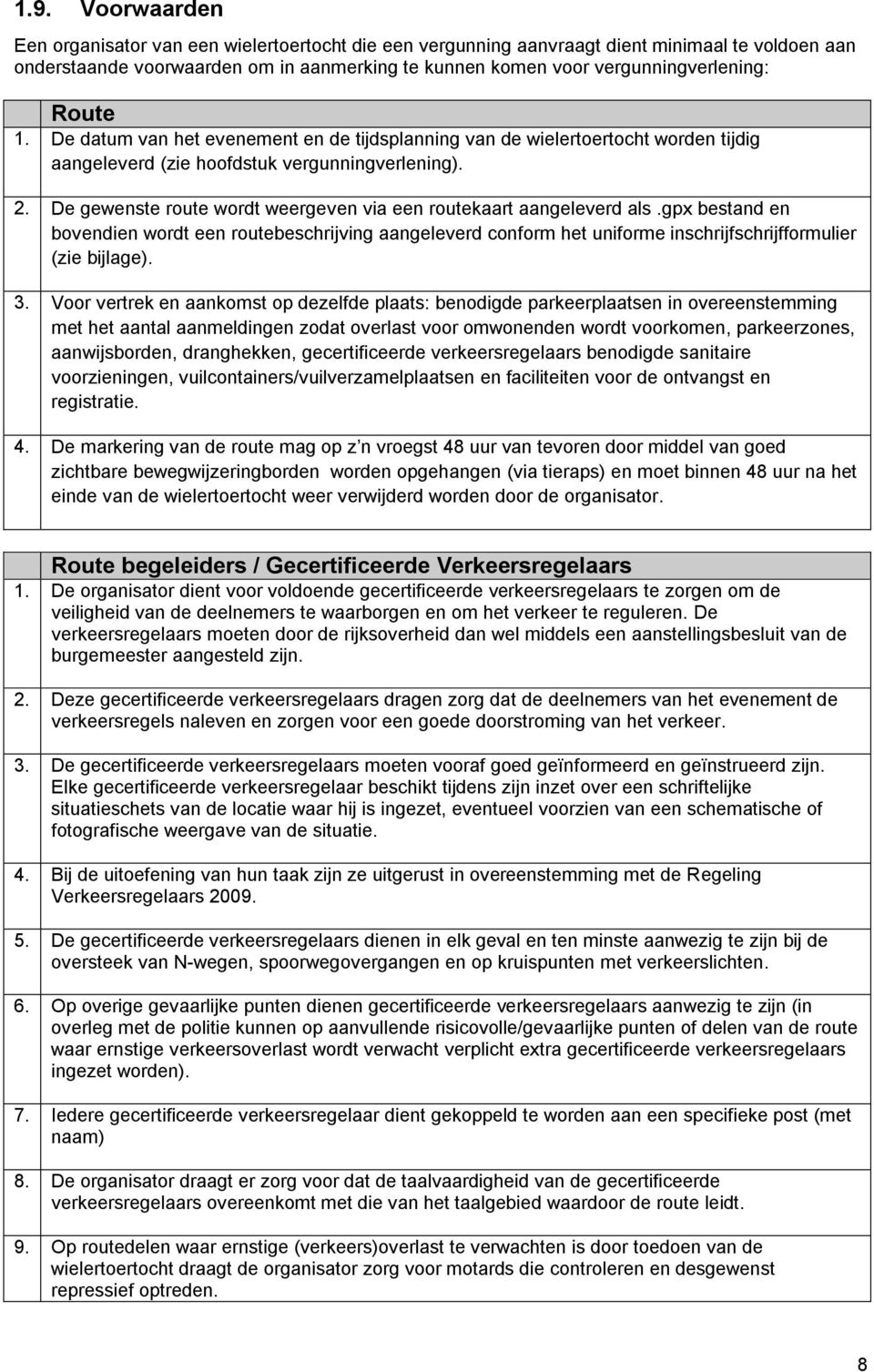 De gewenste route wordt weergeven via een routekaart aangeleverd als.gpx bestand en bovendien wordt een routebeschrijving aangeleverd conform het uniforme inschrijfschrijfformulier (zie bijlage). 3.