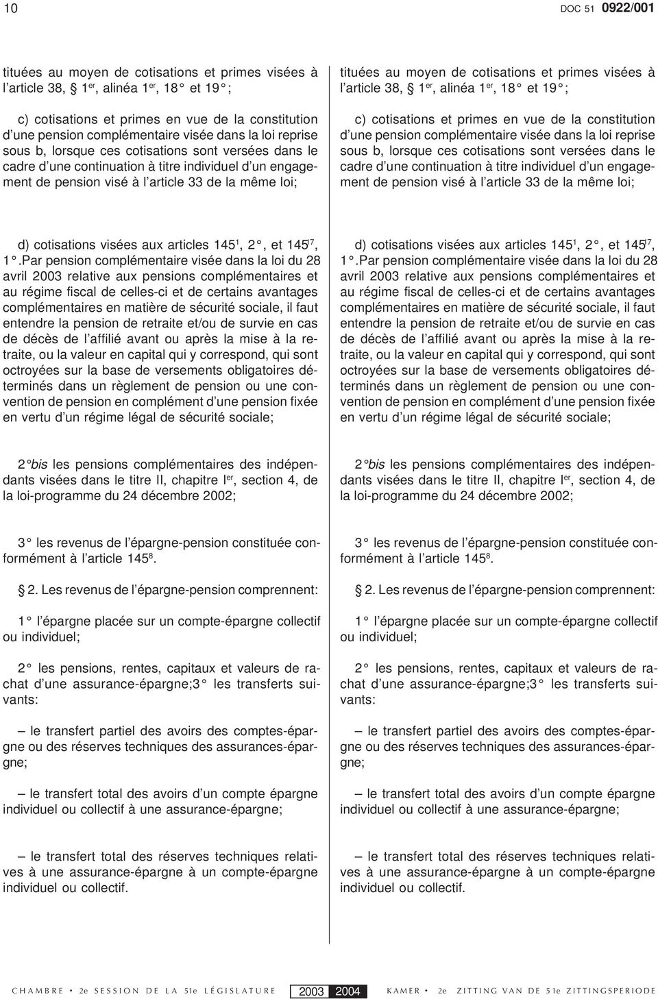 cotisations et primes visées à l article 38, 1 er, alinéa 1 er, 18 et 19 ; c) cotisations et primes en vue de la constitution d une pension complémentaire visée dans la loi reprise sous b, lorsque