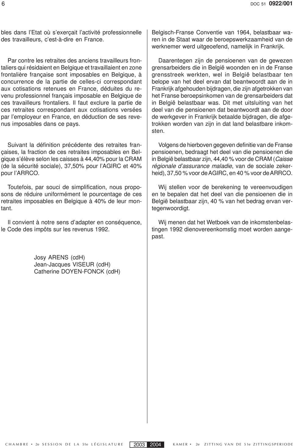 celles-ci correspondant aux cotisations retenues en France, déduites du revenu professionnel français imposable en Belgique de ces travailleurs frontaliers.