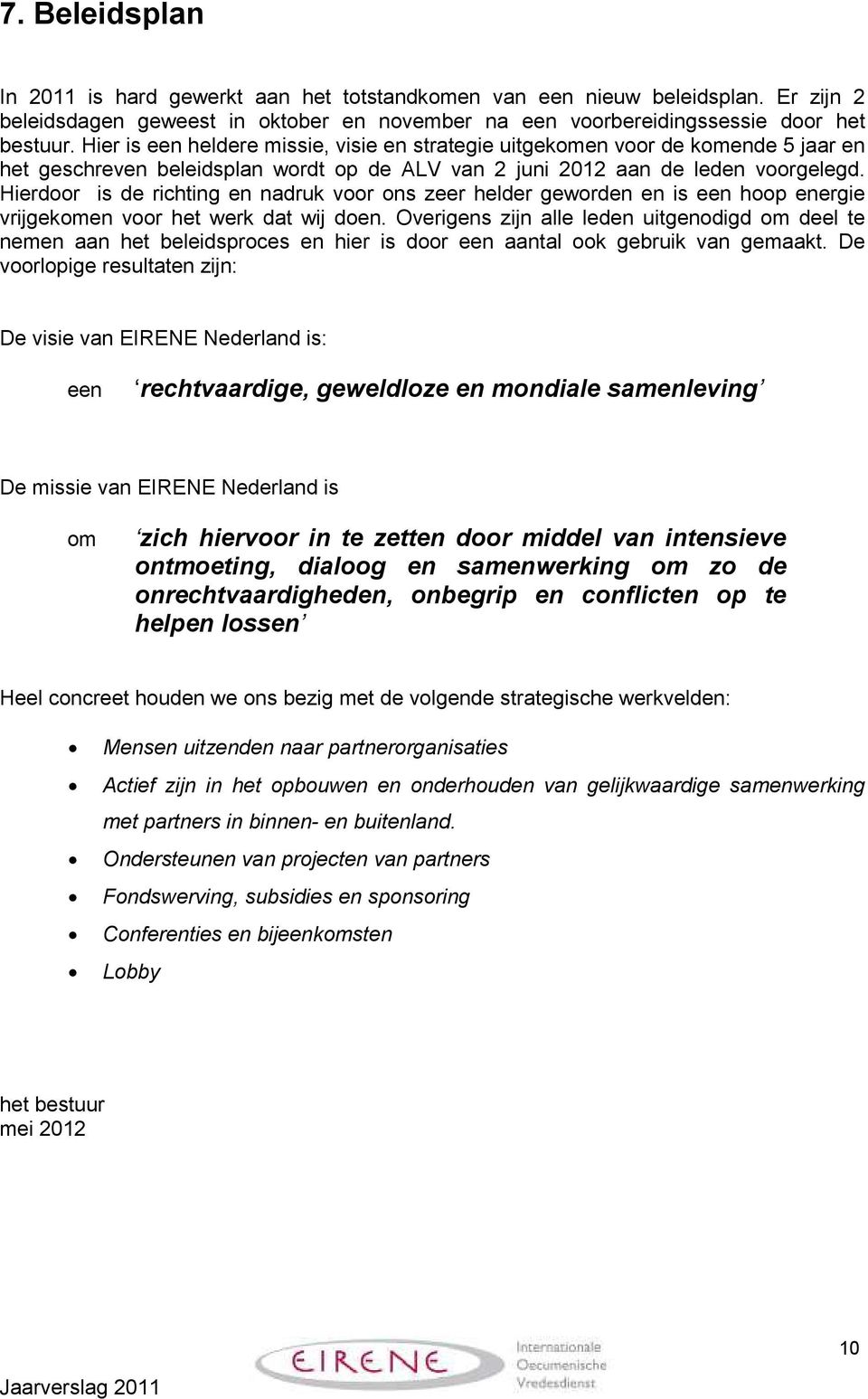 Hierdoor is de richting en nadruk voor ons zeer helder geworden en is een hoop energie vrijgekomen voor het werk dat wij doen.