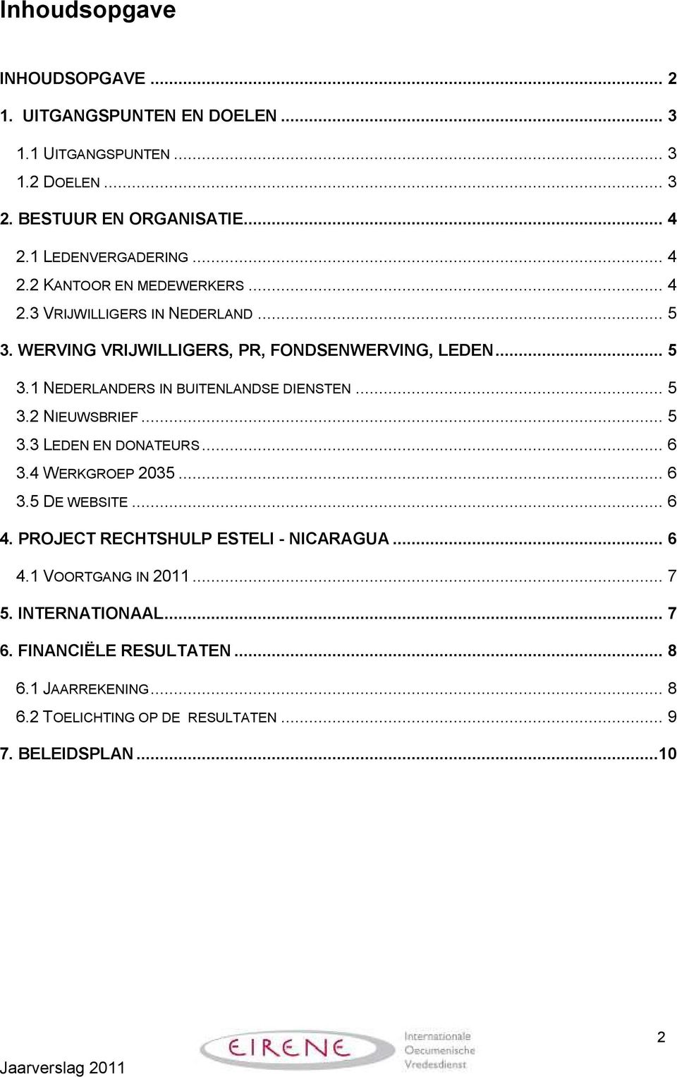 .. 5 3.2 NIEUWSBRIEF... 5 3.3 LEDEN EN DONATEURS... 6 3.4 WERKGROEP 2035... 6 3.5 DE WEBSITE... 6 4. PROJECT RECHTSHULP ESTELI - NICARAGUA... 6 4.1 VOORTGANG IN 2011.