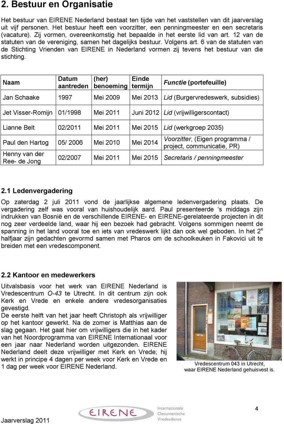 12 van de statuten van de vereniging, samen het dagelijks bestuur. Volgens art. 6 van de statuten van de Stichting Vrienden van EIRENE in Nederland vormen zij tevens het bestuur van die stichting.