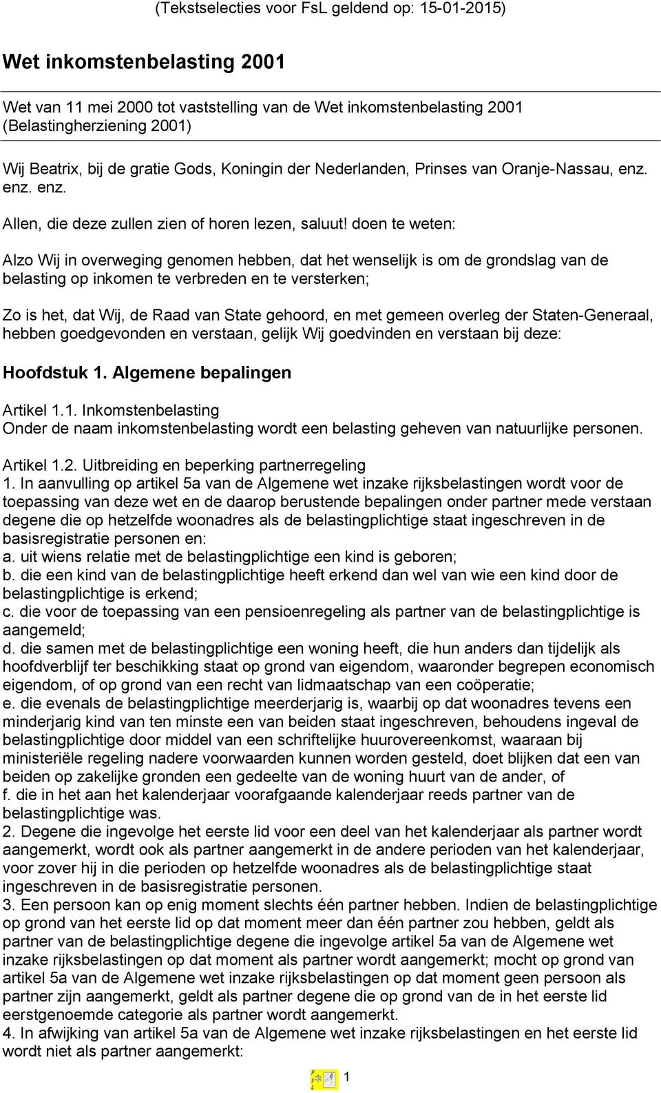 doen te weten: Alzo Wij in overweging genomen hebben, dat het wenselijk is om de grondslag van de belasting op inkomen te verbreden en te versterken; Zo is het, dat Wij, de Raad van State gehoord, en