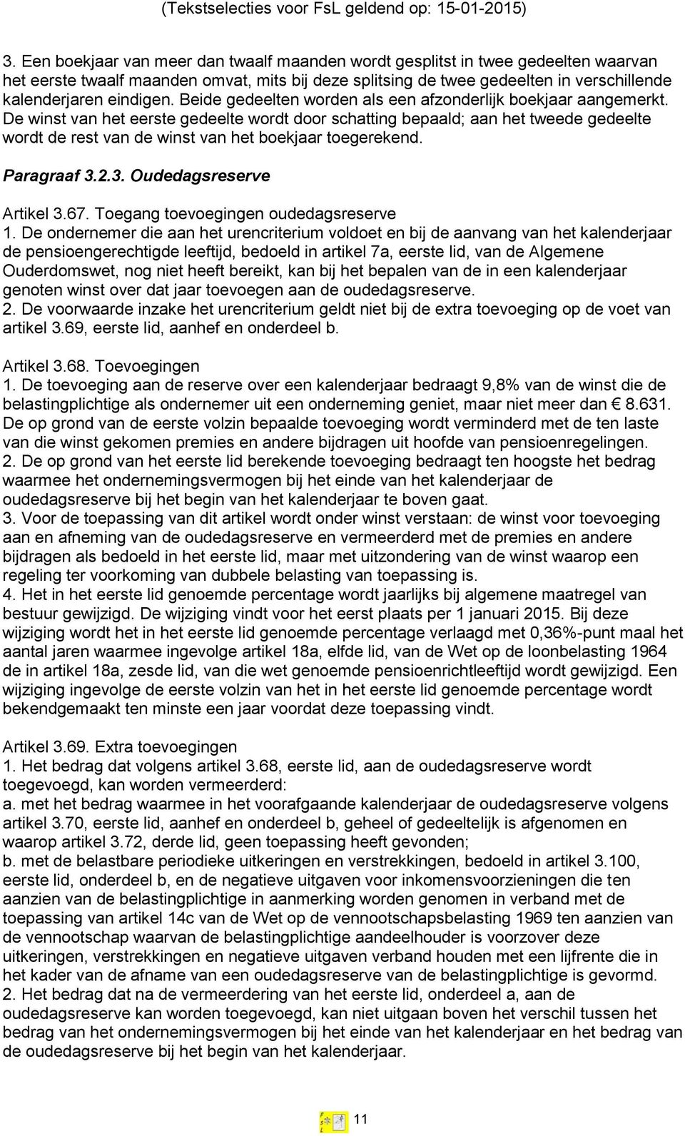 De winst van het eerste gedeelte wordt door schatting bepaald; aan het tweede gedeelte wordt de rest van de winst van het boekjaar toegerekend. Paragraaf 3.2.3. Oudedagsreserve Artikel 3.67.