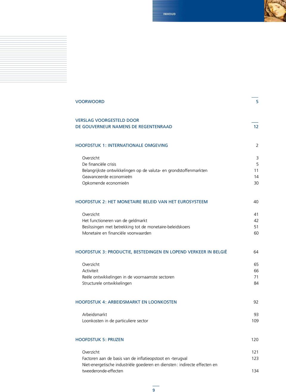 Beslissingen met betrekking tot de monetaire-beleidskoers 51 Monetaire en financiële voorwaarden 6 Hoofdstuk 3 : productie, bestedingen en lopend verkeer in belgië 6 Overzicht 65 Activiteit 66 Reële