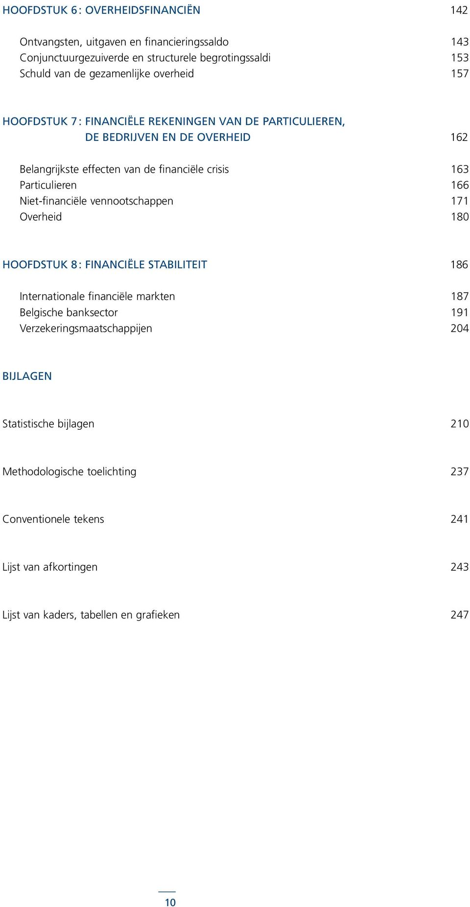 166 Niet-financiële vennootschappen 171 Overheid 18 Hoofdstuk 8 : Financiële stabiliteit 186 Internationale financiële markten 187 Belgische banksector 191
