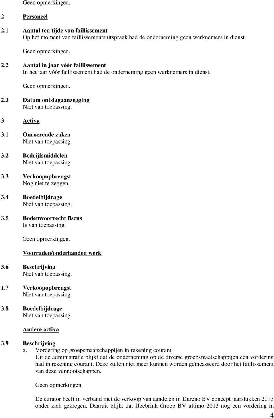 Voorraden/onderhanden werk 3.6 Beschrijving 1.7 Verkoopopbrengst 3.8 Boedelbijdrage Andere activa 3.9 Beschrijving a.