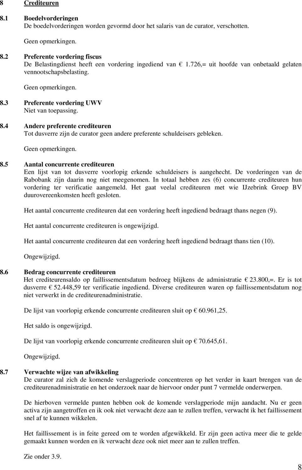 8.5 Aantal concurrente crediteuren Een lijst van tot dusverre voorlopig erkende schuldeisers is aangehecht. De vorderingen van de Rabobank zijn daarin nog niet meegenomen.