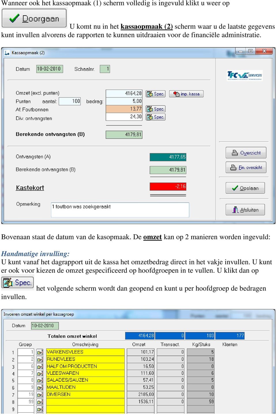 De omzet kan op 2 manieren worden ingevuld: Handmatige invulling: U kunt vanaf het dagrapport uit de kassa het omzetbedrag direct in het vakje invullen.